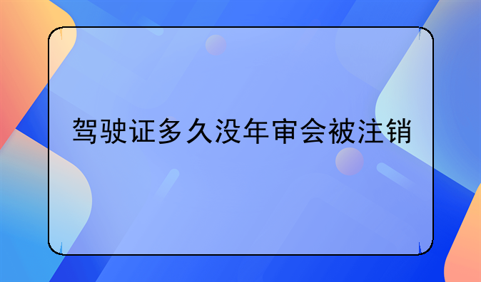 驾驶证多久没年审会被注销