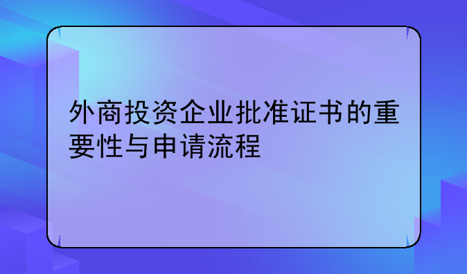 外商投资企业批准证书的重要性与申请流程