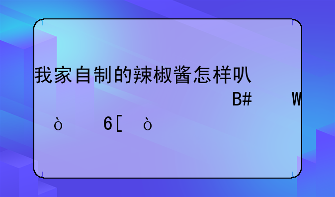 我家自制的辣椒酱怎样可市正规合法开卖？