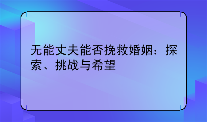无能丈夫能否挽救婚姻：探索、挑战与希望