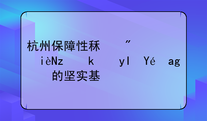 杭州保障性租房：构筑民生福祉的坚实基石