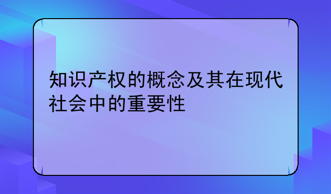 知识产权的概念及其在现代社会中的重要性