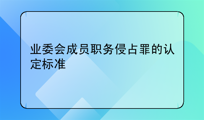 业委会成员职务侵占罪的认定标准