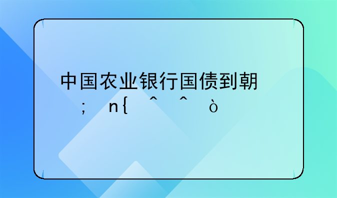 中国农业银行国债到期赎回时间？
