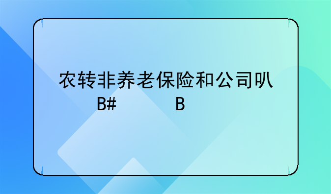农转非养老保险和公司可以合并吗