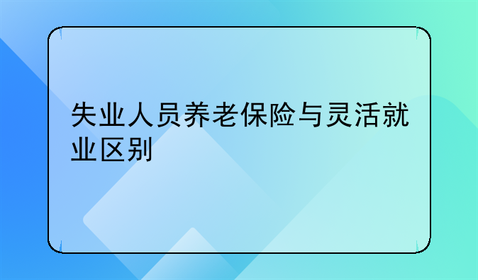 失业人员养老保险与灵活就业区别