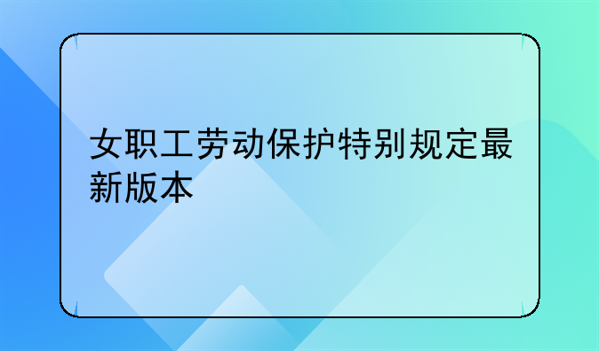 女职工劳动保护特别规定最新版本