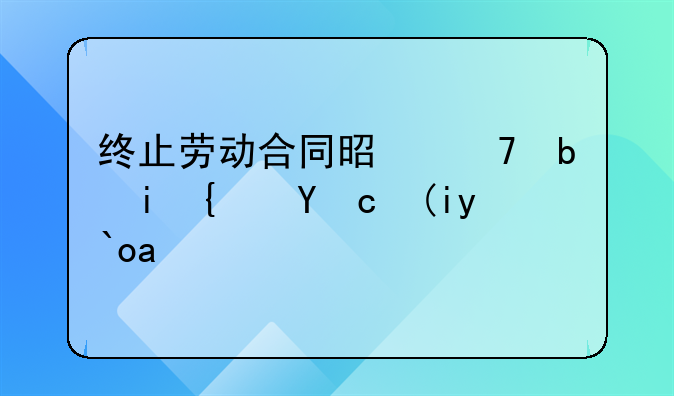 终止劳动合同是不是有经济补偿金