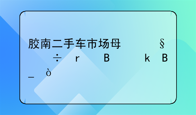 胶南二手车市场每天都在营业吗？