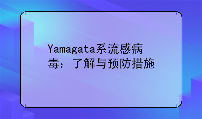 Yamagata系流感病毒：了解与预防措施