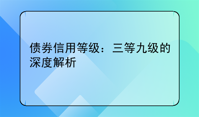 债券信用等级：三等九级的深度解析