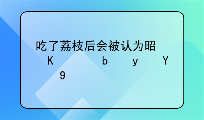 吃了荔枝后会被认为是酒驾是真的吗