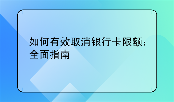 如何有效取消银行卡限额：全面指南
