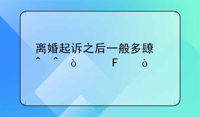 离婚起诉之后一般多长时间开庭呢？