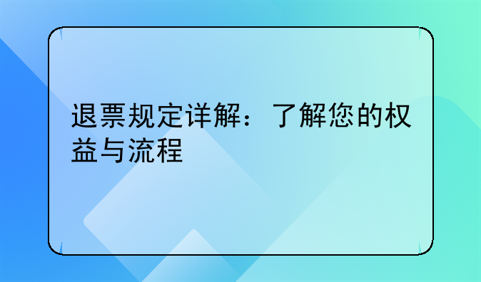 退票规定详解：了解您的权益与流程
