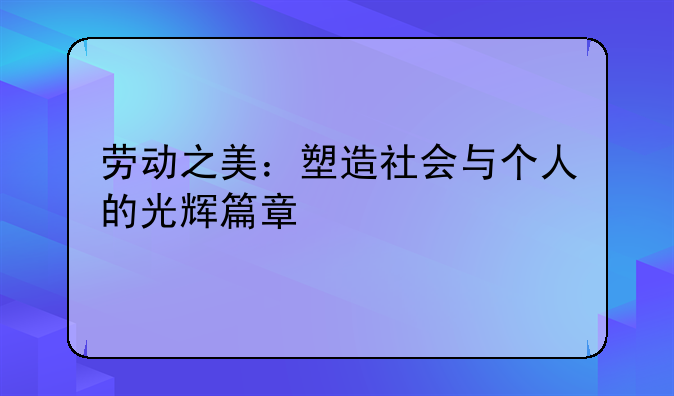 劳动之美：塑造社会与个人的光辉篇章