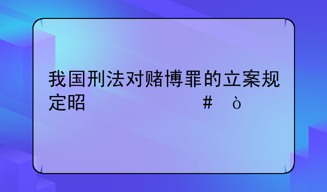 我国刑法对赌博罪的立案规定是什么？