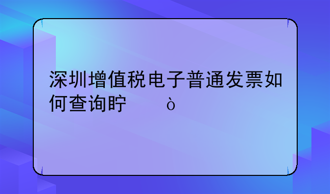 深圳增值税电子普通发票如何查询真伪