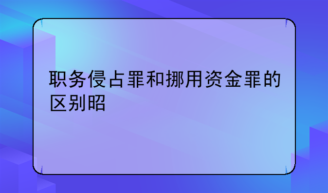 职务侵占罪和挪用资金罪的区别是什么