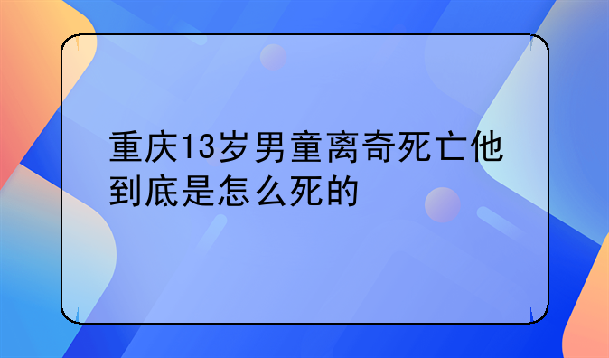 重庆13岁男童离奇死亡他到底是怎么死的