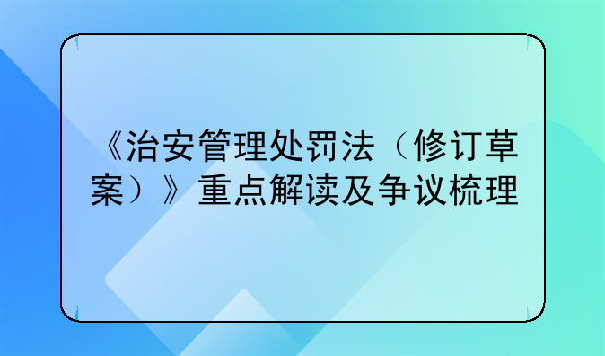 《治安管理处罚法（修订草案）》重点解读及争议梳理