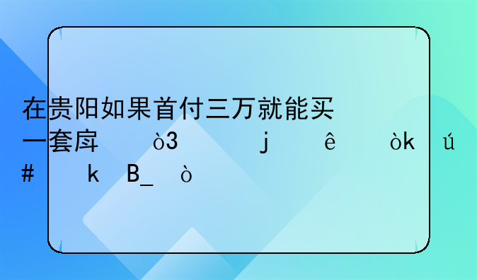 在贵阳如果首付三万就能买一套房，买的人会很多吗？