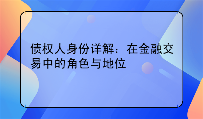 债权人身份详解：在金融交易中的角色与地位