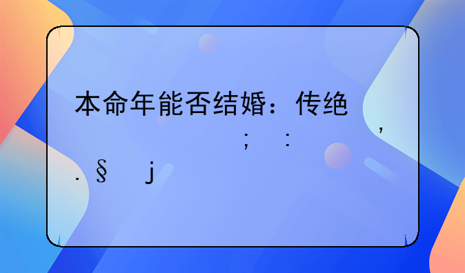 本命年能否结婚：传统观念与现代选择的交织