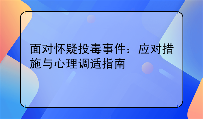 面对怀疑投毒事件：应对措施与心理调适指南