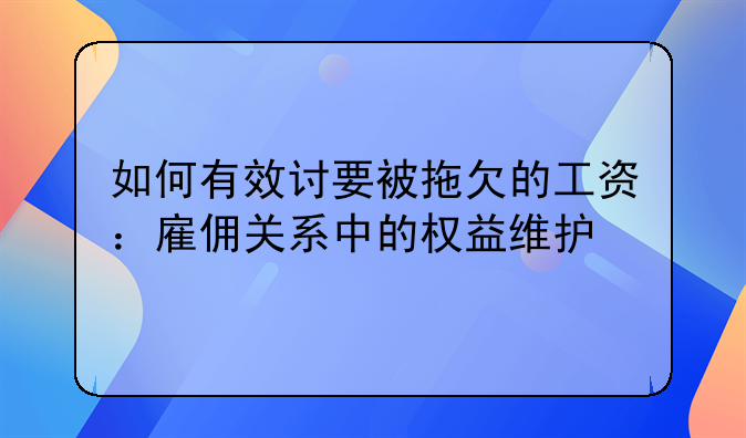 如何有效讨要被拖欠的工资：雇佣关系中的权益维护