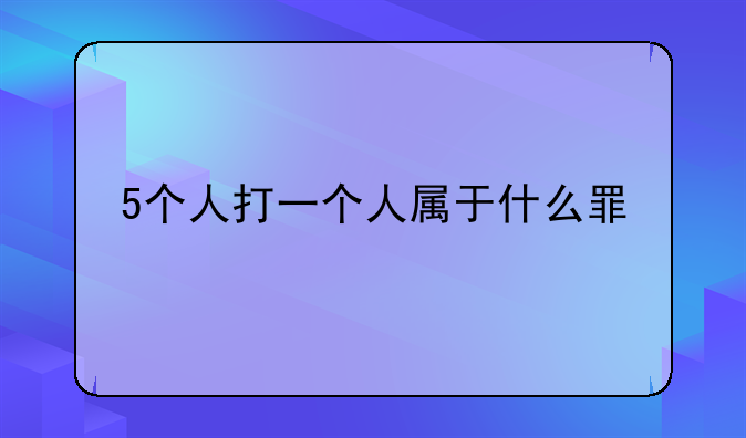 5个人打一个人属于什么罪