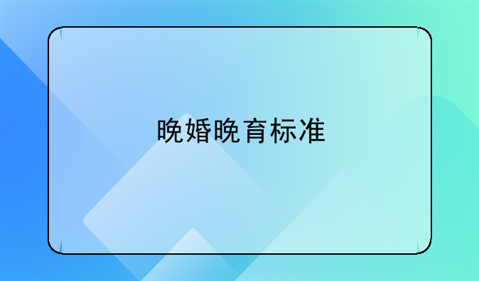 晚婚晚育标准