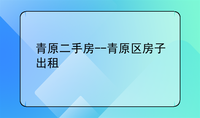青原二手房--青原区房子出租