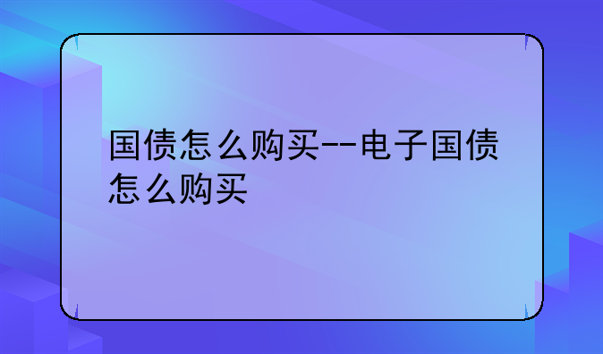 国债怎么购买--电子国债怎么购买
