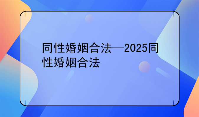 同性婚姻合法—2025同性婚姻合法
