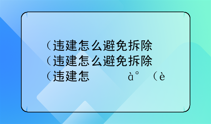 （违建怎么避免拆除）违建怎么能不拆