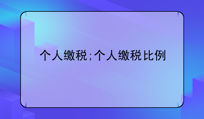 个人缴税;个人缴税比例