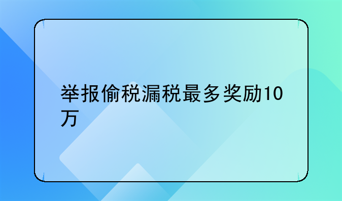 举报偷税漏税最多奖励10万