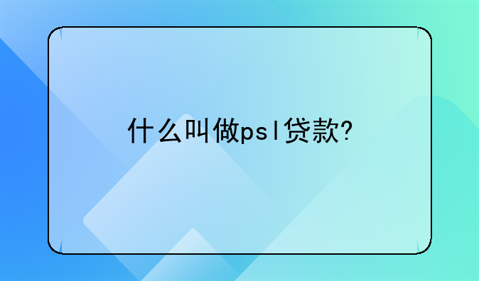 什么叫做psl贷款?