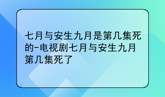 七月与安生九月是第几集死的-电视剧七月与安生九月第几集死了