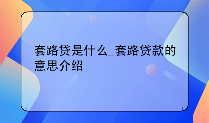 套路贷是什么_套路贷款的意思介绍