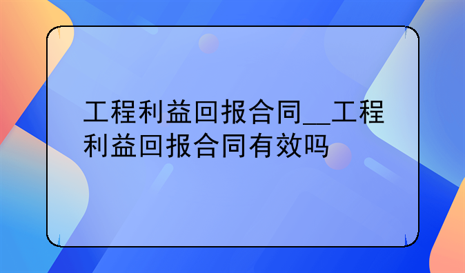 工程利益回报合同__工程利益回报合同有效吗