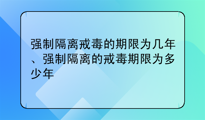 强制隔离戒毒的期限为几年、强制隔离的戒毒期限为多少年