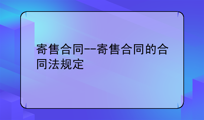 寄售合同--寄售合同的合同法规定