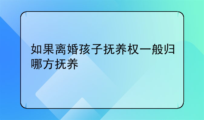 如果离婚孩子抚养权一般归哪方抚养
