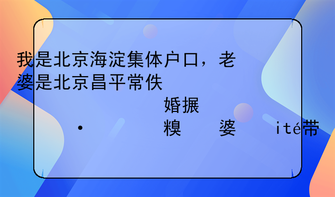 我是北京海淀集体户口，老婆是北京昌平常住户口，我们结婚后想把我的户口迁移到她家，需要怎么办理？